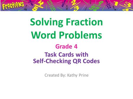 Solving Fraction Word Problems Grade 4 Task Cards with Self-Checking QR Codes Created By: Kathy Prine.