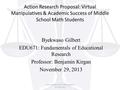 Action Research Proposal: Virtual Manipulatives & Academic Success of Middle School Math Students Byekwaso Gilbert EDU671: Fundamentals of Educational.