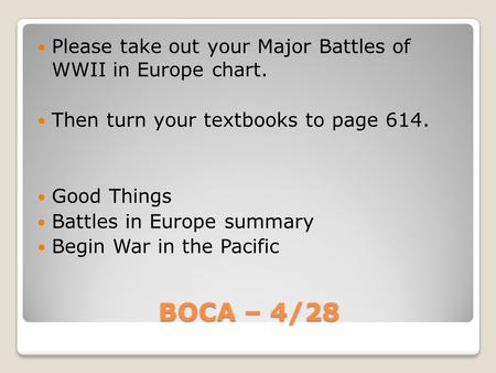 BOCA – 4/28 Please take out your Major Battles of WWII in Europe chart. Then turn your textbooks to page 614. Good Things Battles in Europe summary Begin.