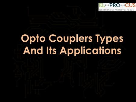 Opto Couplers Types And Its Applications.  Opto Couplers Types And Its Applications Introduction:  A lot of electronic equipment.