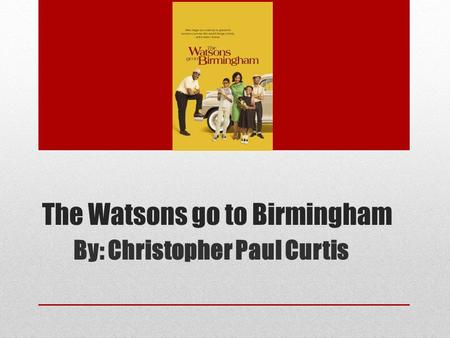 The Watsons go to Birmingham By: Christopher Paul Curtis.