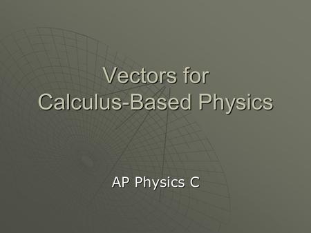Vectors for Calculus-Based Physics AP Physics C. A Vector …  … is a quantity that has a magnitude (size) AND a direction.  …can be in one-dimension,