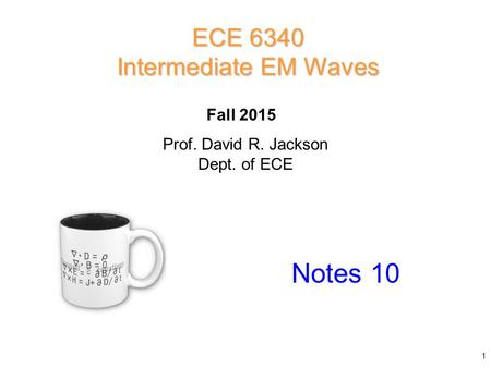 Prof. David R. Jackson Dept. of ECE Fall 2015 Notes 10 ECE 6340 Intermediate EM Waves 1.
