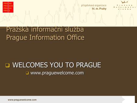 Základní východiska 1 www.praguewelcome.com  WELCOMES YOU TO PRAGUE  www.praguewelcome.com Pražská informační služba Prague Information Office.