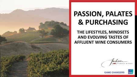 © 2015 Ipsos. 1 1 1 1 1 PASSION, PALATES & PURCHASING THE LIFESTYLES, MINDSETS AND EVOLVING TASTES OF AFFLUENT WINE CONSUMERS.