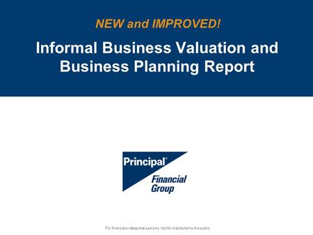 Informal Business Valuation and Business Planning Report NEW and IMPROVED! For financial professional use only. Not for distribution to the public.