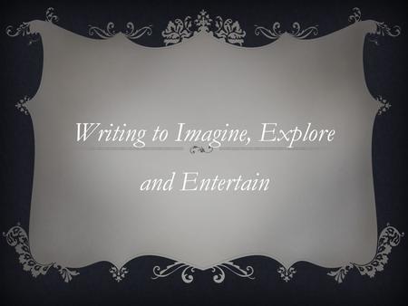 Writing to Imagine, Explore and Entertain. IMAGINE, EXPLORE AND ENTERTAIN What does the author need to do? Be creative and avoid clichés. Use strong adjectives,