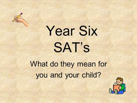 Year Six SAT’s What do they mean for you and your child?