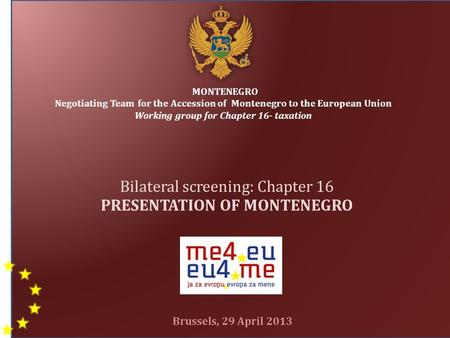 MONTENEGRO Negotiating Team for the Accession of Montenegro to the European Union Working group for Chapter 16- taxation Bilateral screening: Chapter 16.