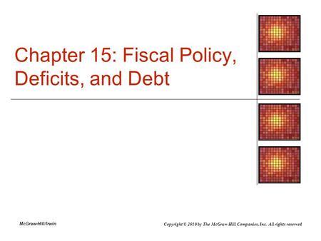 McGraw-Hill/Irwin Chapter 15: Fiscal Policy, Deficits, and Debt Copyright © 2010 by The McGraw-Hill Companies, Inc. All rights reserved.