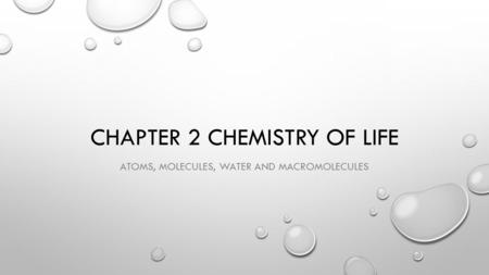CHAPTER 2 CHEMISTRY OF LIFE ATOMS, MOLECULES, WATER AND MACROMOLECULES.