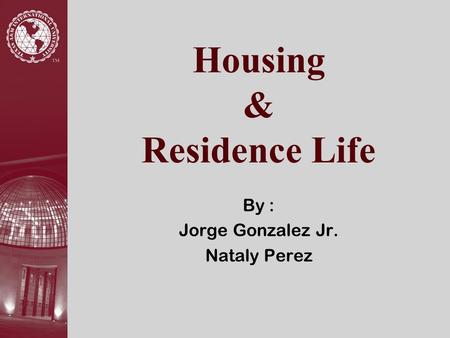 Housing & Residence Life By : Jorge Gonzalez Jr. Nataly Perez.