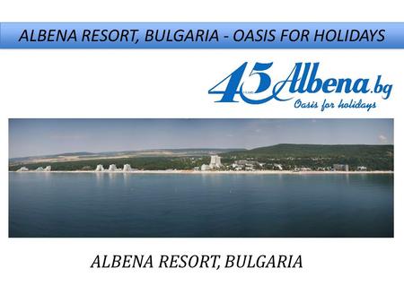 ALBENA RESORT, BULGARIA - OASIS FOR HOLIDAYS ALBENA RESORT, BULGARIA.