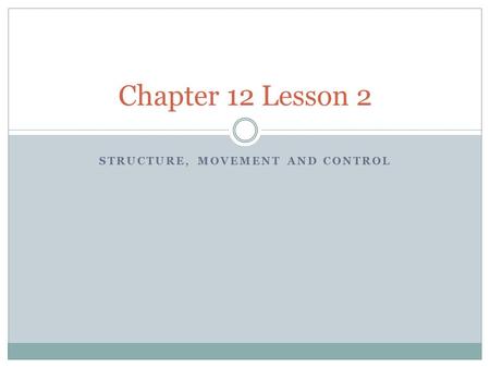 STRUCTURE, MOVEMENT AND CONTROL Chapter 12 Lesson 2.
