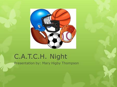 C.A.T.C.H. Night Presentation by: Mary Higby Thompson.
