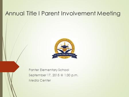Annual Title I Parent Involvement Meeting Panter Elementary School September 17, 1:30 p.m. Media Center.