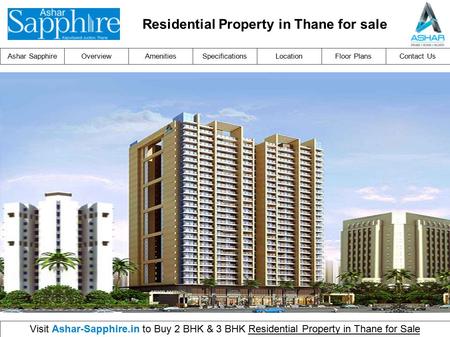 Ashar SapphireOverviewLocationFloor PlansAmenitiesSpecificationsContact Us Visit Ashar-Sapphire.in to Buy 2 BHK & 3 BHK Residential Property in Thane for.