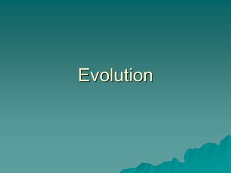 Evolution Theory of Evolution  Variation of genes in every population.  Some individuals of a population or species are better suited to survive and.