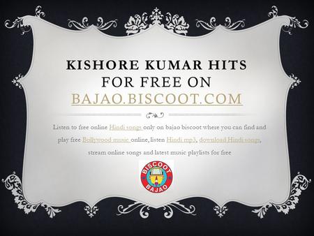 KISHORE KUMAR HITS FOR FREE ON BAJAO.BISCOOT.COM BAJAO.BISCOOT.COM Listen to free online Hindi songs only on bajao biscoot where you can find and play.