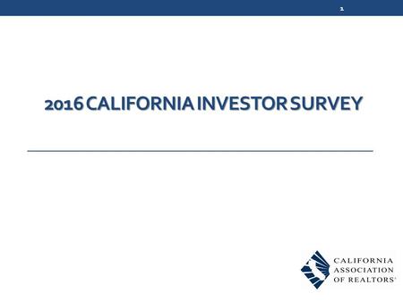 2016 CALIFORNIA INVESTOR SURVEY 1. Survey Methodology 364 online surveys conducted in February-March 2016 Respondents: REALTORS® who have worked with.