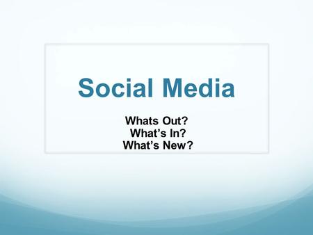 Social Media Whats Out? What’s In? What’s New?. Social Media- What’s Out: Ask.fm Tumblr Facebook.