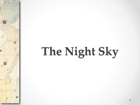The Night Sky. Big Questions: What do we see when we look at the night sky with the naked eye? How are stars named? Why is the apparent magnitude of stars.