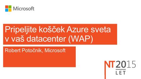 Robert Potočnik, Microsoft Pripeljite košček Azure sveta v vaš datacenter (WAP)