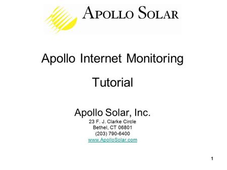 11111 Apollo Internet Monitoring Tutorial Apollo Solar, Inc. 23 F. J. Clarke Circle Bethel, CT 06801 (203) 790-6400 www.ApolloSolar.com www.ApolloSolar.com.