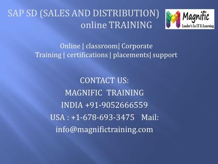 SAP SD (SALES AND DISTRIBUTION) online TRAINING Online | classroom| Corporate Training | certifications | placements| support CONTACT US: MAGNIFIC TRAINING.