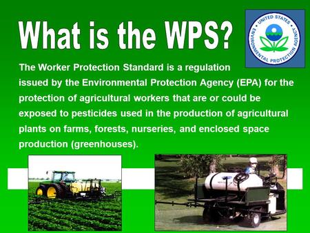 The Worker Protection Standard is a regulation issued by the Environmental Protection Agency (EPA) for the protection of agricultural workers that are.