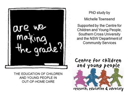 PhD study by Michelle Townsend Supported by the Centre for Children and Young People, Southern Cross University and the NSW Department of Community Services.
