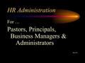 HR Administration For … Pastors, Principals, Business Managers & Administrators May 2015.