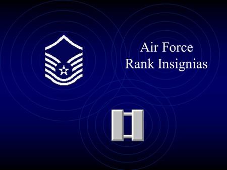 Air Force Rank Insignias. What’s Coming Up? General Terminology Enlisted Insignia Airman NCO SNCO Officer Insignia Company Grade Field Grade General Officers.