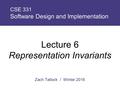 Zach Tatlock / Winter 2016 CSE 331 Software Design and Implementation Lecture 6 Representation Invariants.