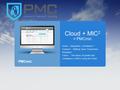 Cloud + MIC 2 = PMCmic Cloud = Integration, Compliance * Contacts – Making Clear Connections Anywhere Future - The future of growth and compliance is MICs.