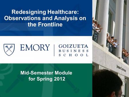 Redesigning Healthcare: Observations and Analysis on the Frontline Mid-Semester Module for Spring 2012.