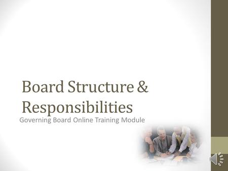 Board Structure & Responsibilities Governing Board Online Training Module.