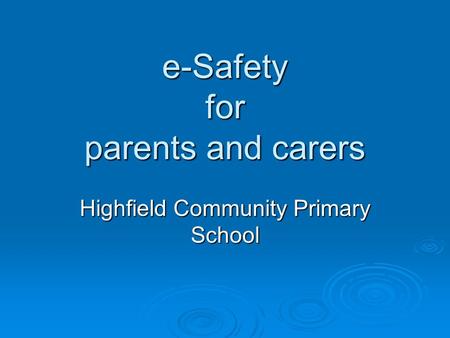 E-Safety for parents and carers Highfield Community Primary School.