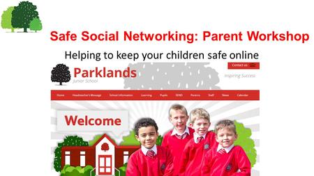 Safe Social Networking: Parent Workshop Helping to keep your children safe online.