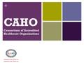 + CAHO Consortium of Accredited Healthcare Organizations.