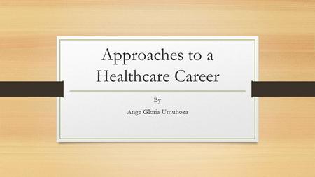 Approaches to a Healthcare Career By Ange Gloria Umuhoza.