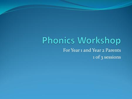 For Year 1 and Year 2 Parents 1 of 3 sessions. In this sessions we will include: Terminology Why phonics is so important The phases The sounds themselves.
