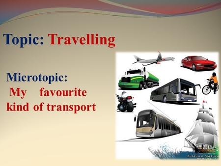 Topic: Travelling Microtopic: My favourite kind of transport.
