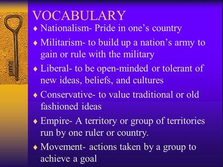 VOCABULARY  Nationalism- Pride in one’s country  Militarism- to build up a nation’s army to gain or rule with the military  Liberal- to be open-minded.
