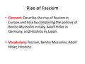 Rise of Fascism Element: Describe the rise of fascism in Europe and Asia by comparing the policies of Benito Mussolini in Italy, Adolf Hitler in Germany,