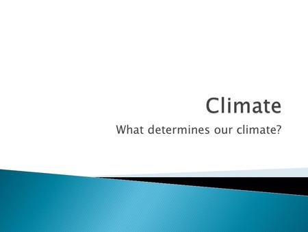 What determines our climate?.  Climate refers to the average yearly conditions of temperature and precipitation. ◦ Contrast with weather, the day-to-day.