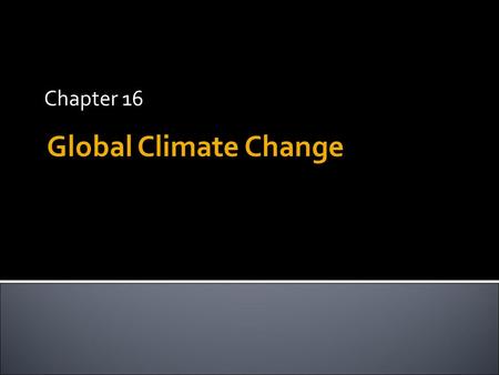 Chapter 16 Global Climate Change. 1. Weather = state of the atmosphere at a particular place at a particular moment. 2. Climate is the long-term weather.