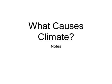 What Causes Climate? Notes. Introduction A climate is the average, year-after- year weather conditions in an area. Two factors are important in describing.