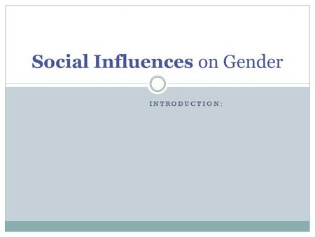 Social Influences on Gender INTRODUCTION:. Two types of socializing ‘forces’ Informal socializing agents People in which close contact occurs:- Parents.
