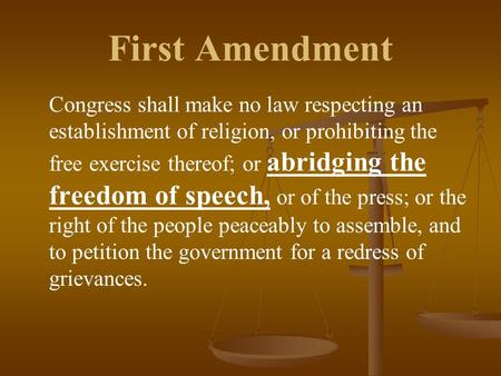 First Amendment Congress shall make no law respecting an establishment of religion, or prohibiting the free exercise thereof; or abridging the freedom.